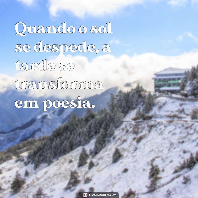 Frases Inspiradoras para Aproveitar uma Tarde Linda 