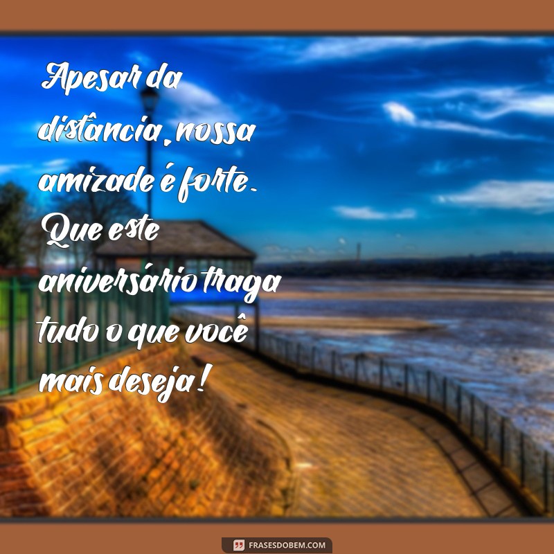 Mensagens de Aniversário para Amigos Distantes: Celebre a Amizade Mesmo a Distância! 