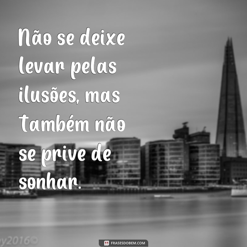 Descubra as melhores frases de ilusão para usar em seu status e impressionar seus seguidores! 