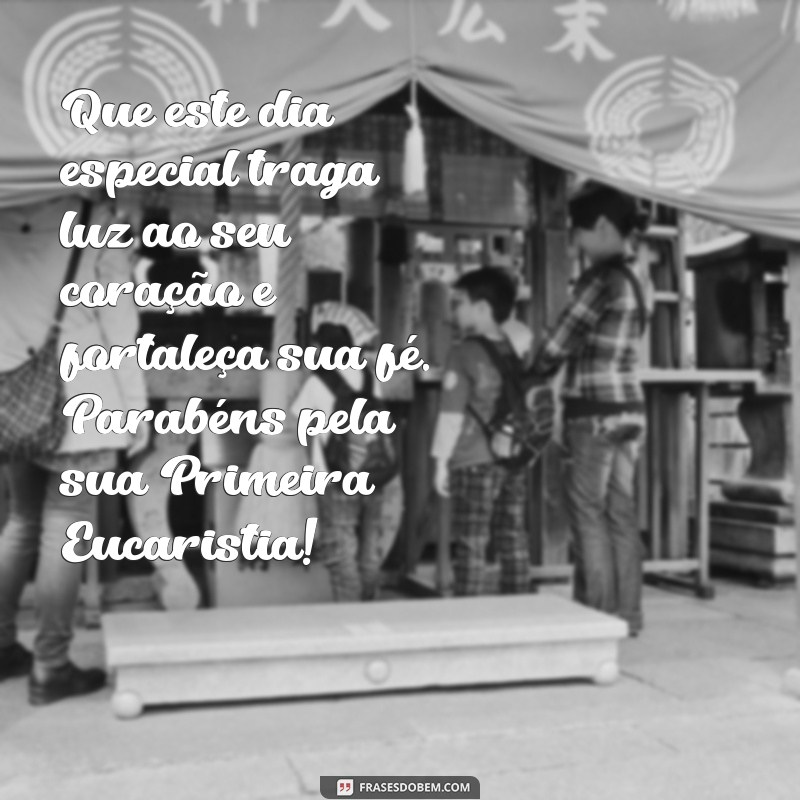 mensagem para quem vai fazer primeira eucaristia Que este dia especial traga luz ao seu coração e fortaleça sua fé. Parabéns pela sua Primeira Eucaristia!