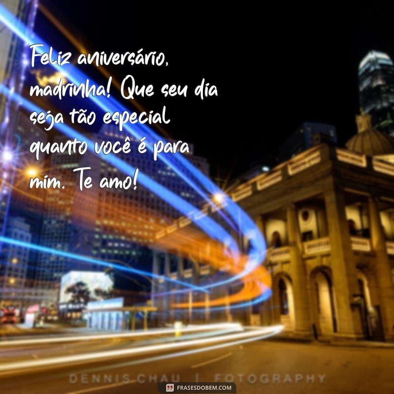 texto de feliz aniversário para madrinha Feliz aniversário, madrinha! Que seu dia seja tão especial quanto você é para mim. Te amo!