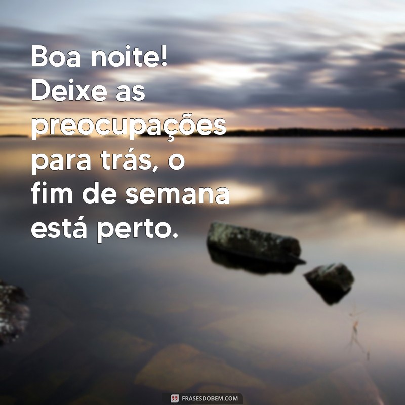 Frases Inspiradoras para Desejar uma Boa Noite e Celebrar o Fim de Semana 