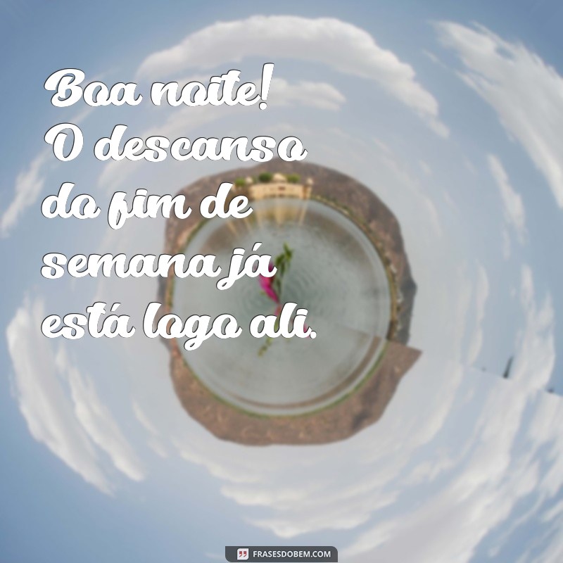 Frases Inspiradoras para Desejar uma Boa Noite e Celebrar o Fim de Semana 