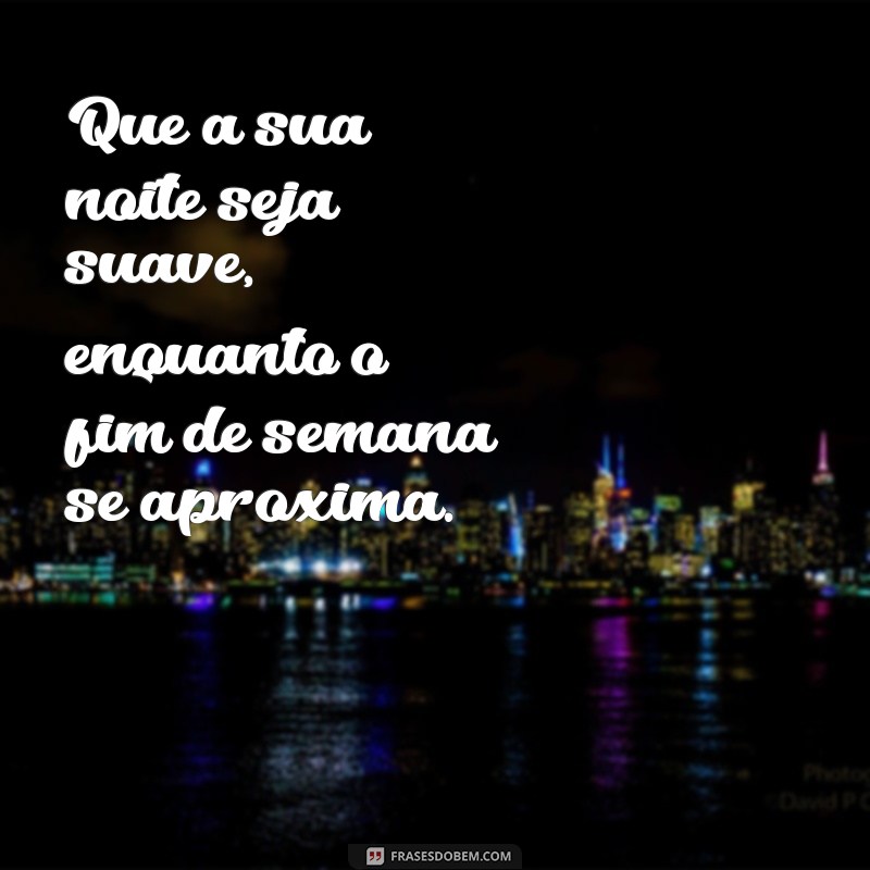 Frases Inspiradoras para Desejar uma Boa Noite e Celebrar o Fim de Semana 