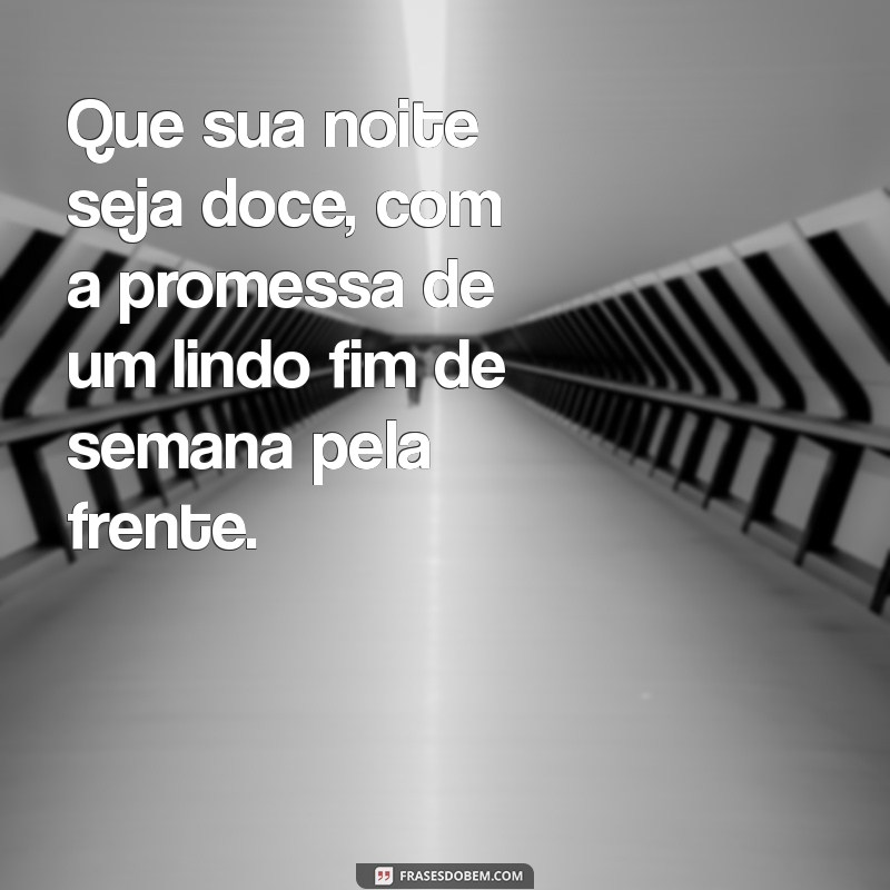 Frases Inspiradoras para Desejar uma Boa Noite e Celebrar o Fim de Semana 