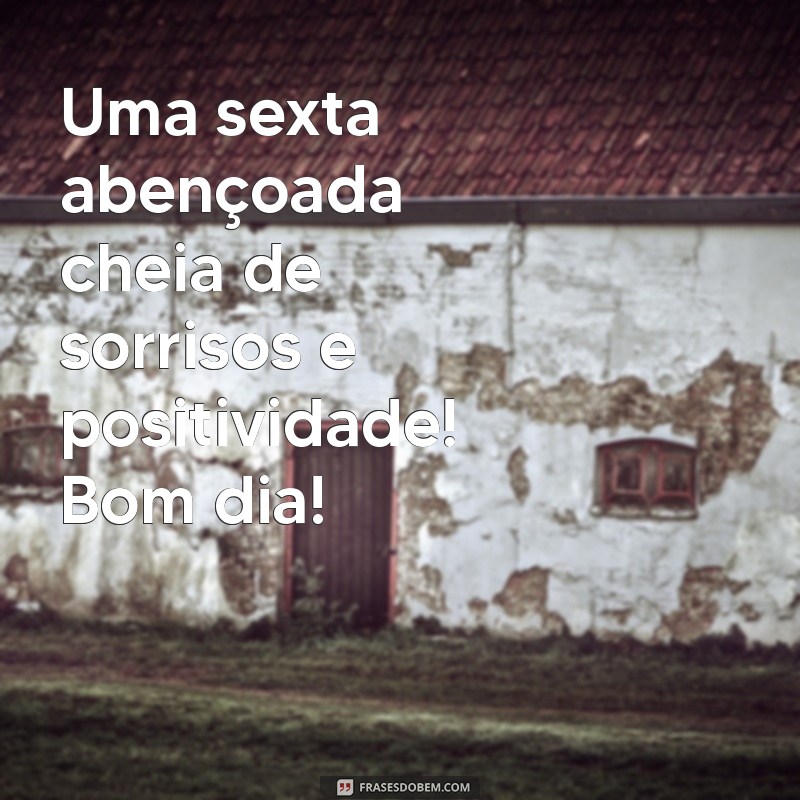 Frases Inspiradoras para uma Sexta Abençoada: Comece o Dia com Positividade 