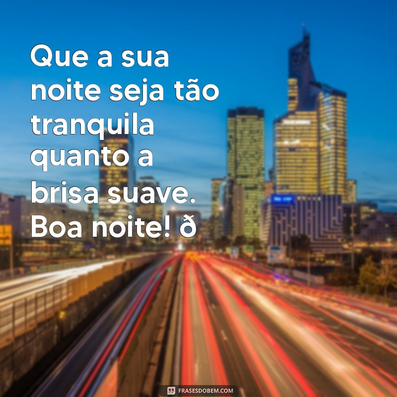 lindas:dmejujnk0fa= mensagem de boa noite para whatsapp Que a sua noite seja tão tranquila quanto a brisa suave. Boa noite! 🌙✨