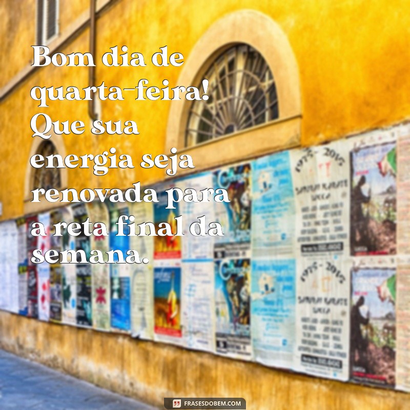 bom dia de quarta-feira Bom dia de quarta-feira! Que sua energia seja renovada para a reta final da semana.