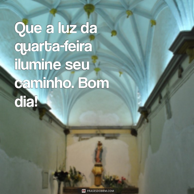 Bom Dia de Quarta-Feira: Frases Inspiradoras para Começar o Dia 