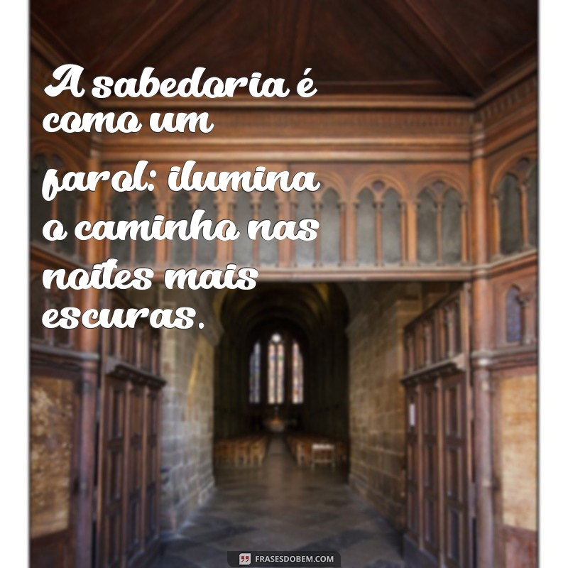 provérbios salomão A sabedoria é como um farol: ilumina o caminho nas noites mais escuras.