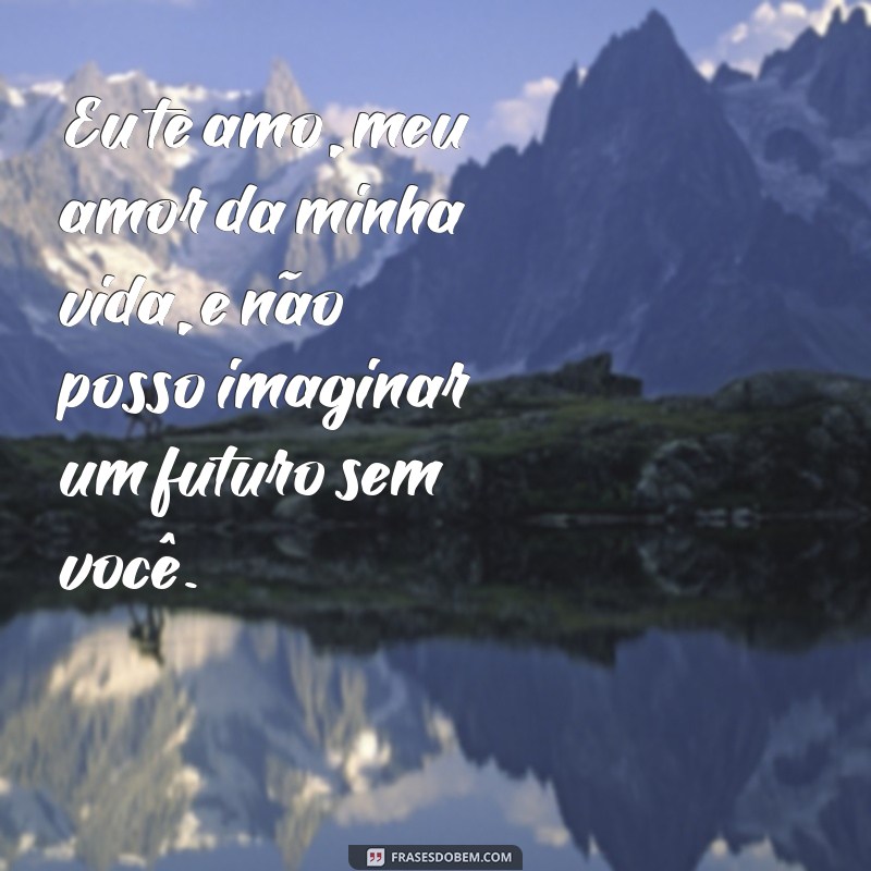 As Melhores Frases de Eu Te Amo para Declarar Seu Amor Verdadeiro 