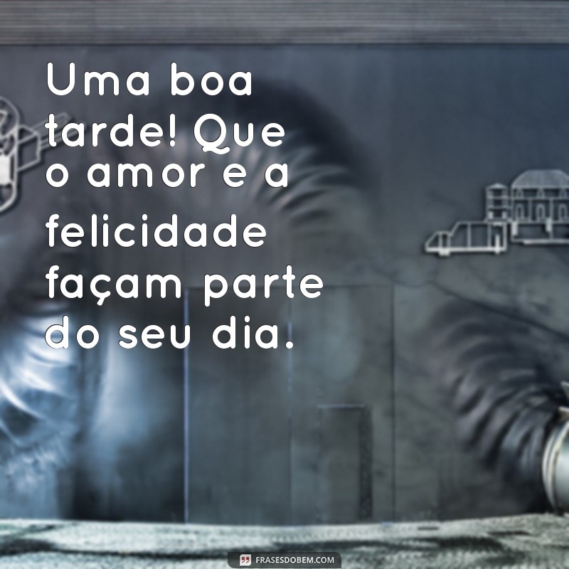 Frases de Boa Tarde Abençoada: Mensagens Inspiradoras para Compartilhar 