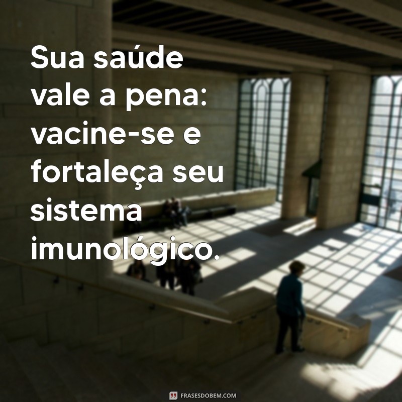 Frases Inspiradoras sobre Vacinação: Proteja-se e Cuide da Sua Saúde 