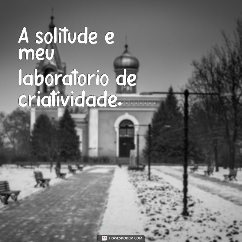 Frases Inspiradoras para Quem Se Sente Sozinha: Reflexões e Conforto 