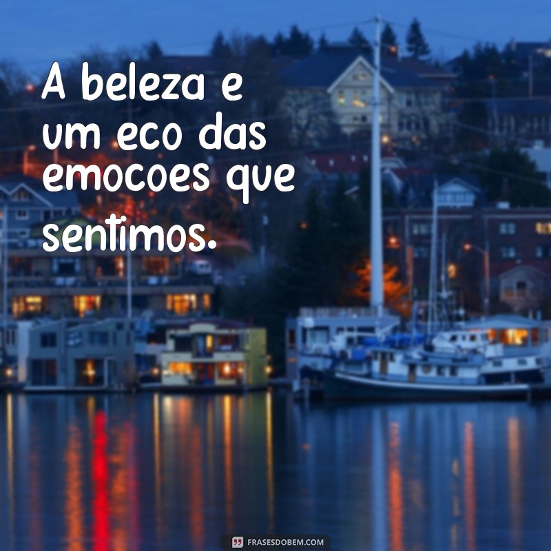 Descubra o Significado de A Beleza Está nos Olhos de Quem Vê: Frases Inspiradoras para Valorizar a Percepção 