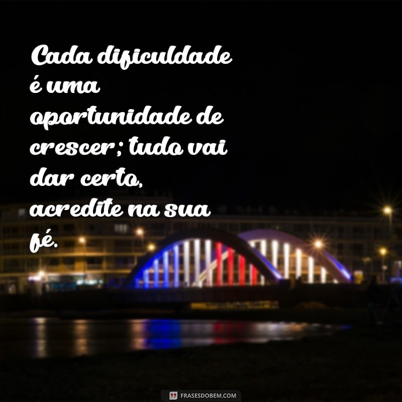 Frases Inspiradoras: Tenha Fé, Tudo Vai Dar Certo! 