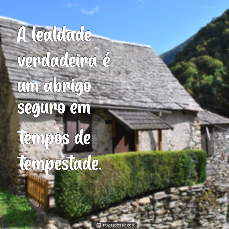 Frases Inspiradoras sobre Lealdade: Fortaleça seus Laços com Palavras 