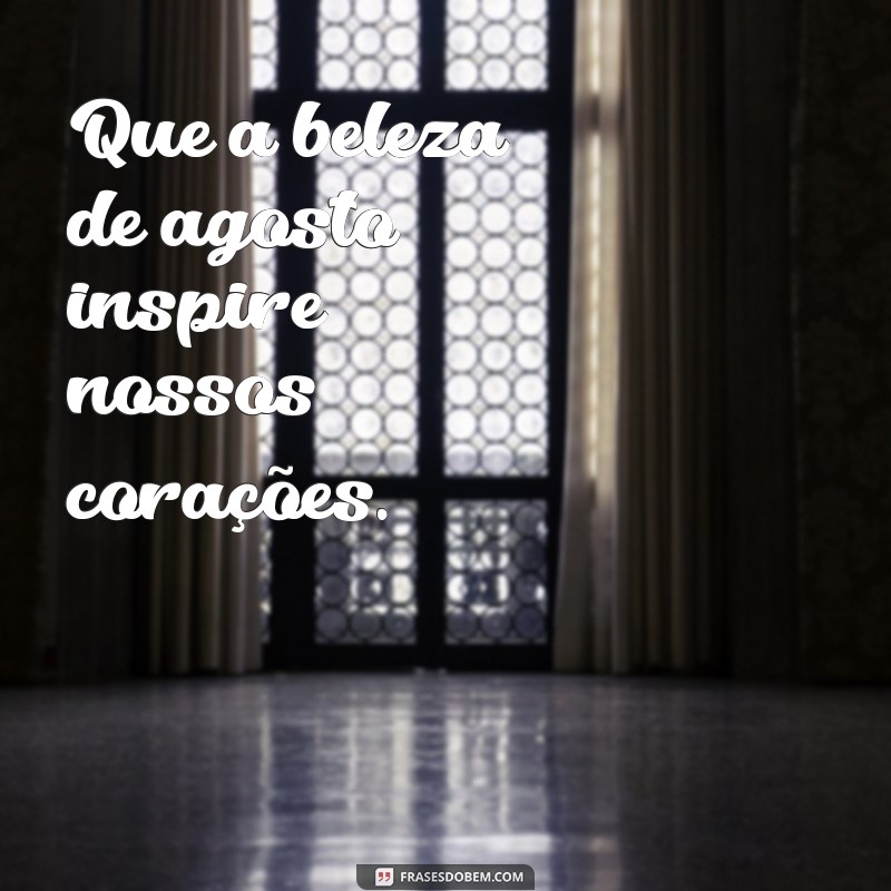 Frases Inspiradoras para Celebrar o Mês de Agosto 