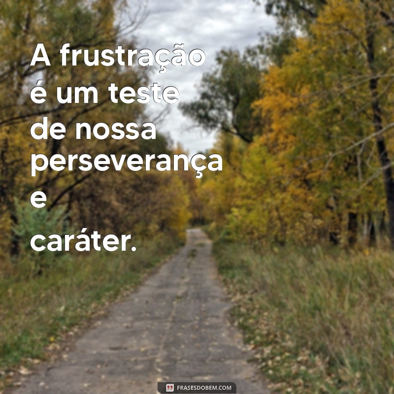 Como Lidar com o Sentimento de Frustração: Dicas e Estratégias Eficazes 