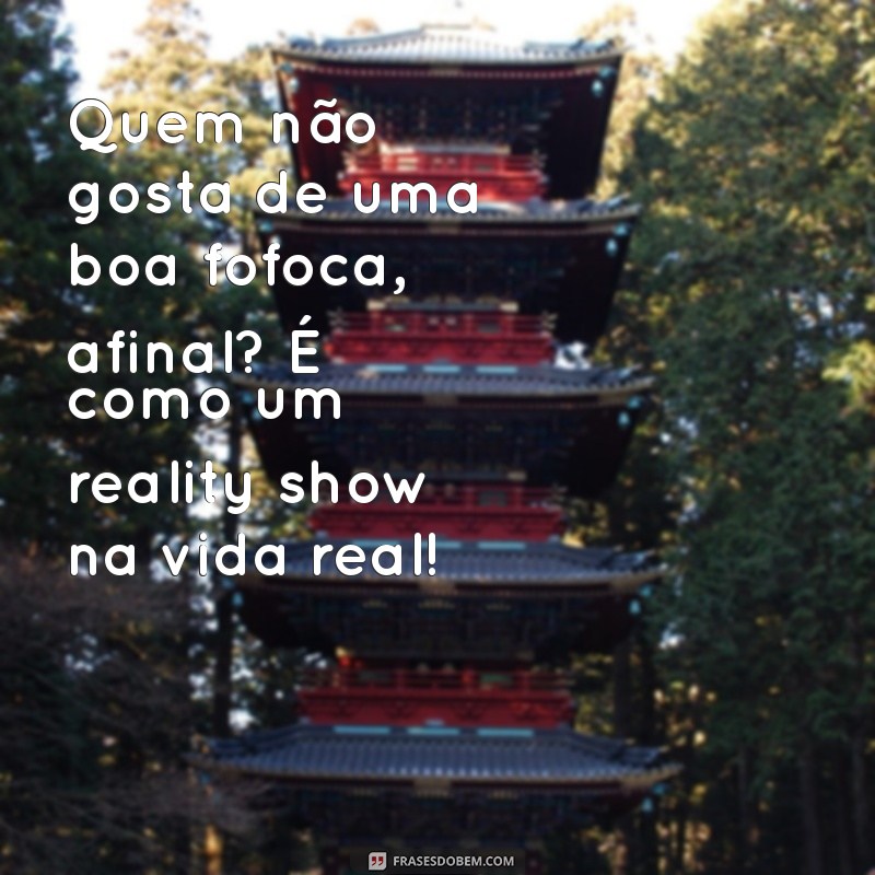 As Melhores Frases de Fofoca para Compartilhar e Divertir 