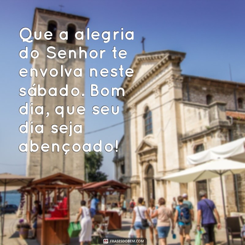 Mensagem Inspiradora de Bom Dia: Feliz Sábado Abençoado por Deus 