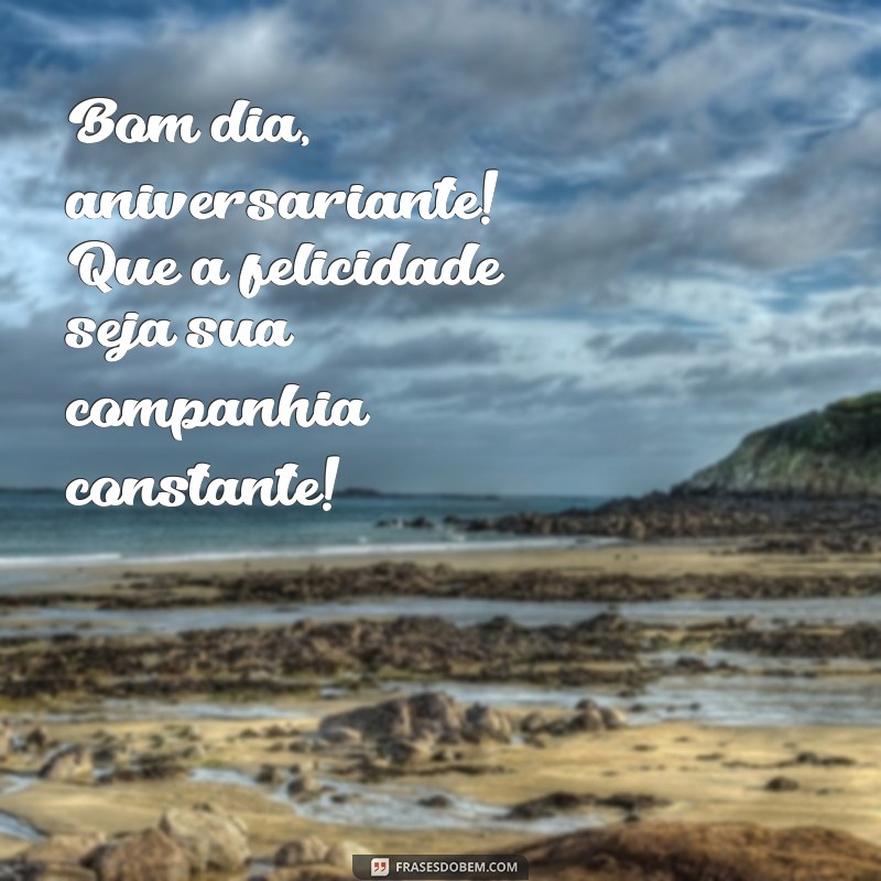 Mensagens Inspiradoras de Bom Dia para Aniversariantes: Celebre com Alegria! 