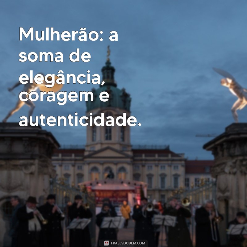 Frases Poderosas para Celebrar o Mulherão: Inspire seu Status! 