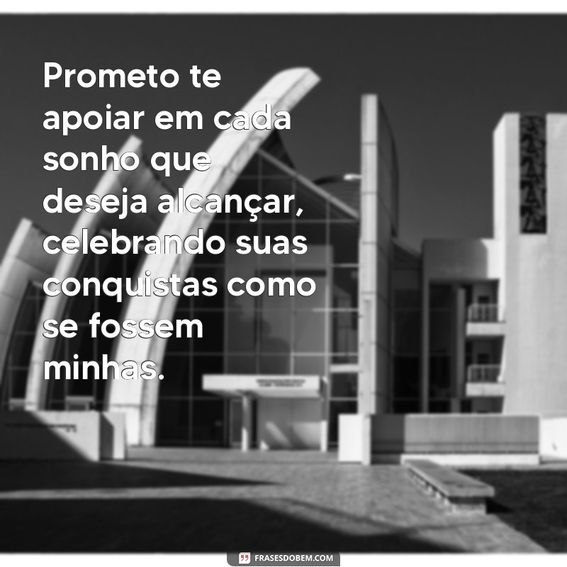 votos da noiva para o noivo Prometo te apoiar em cada sonho que deseja alcançar, celebrando suas conquistas como se fossem minhas.