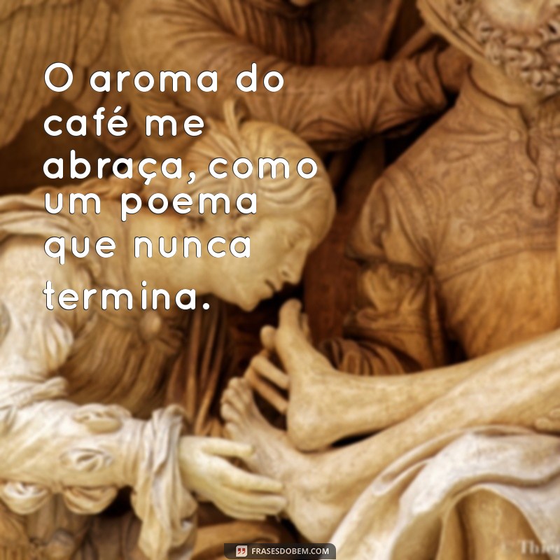cafe poesia O aroma do café me abraça, como um poema que nunca termina.