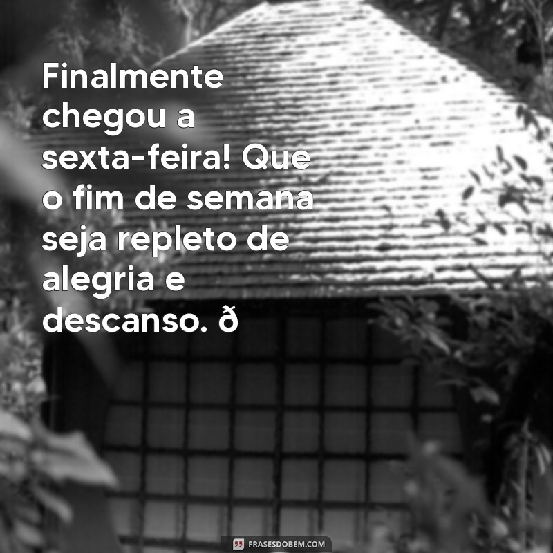 msg de sexta-feira Finalmente chegou a sexta-feira! Que o fim de semana seja repleto de alegria e descanso. 😊