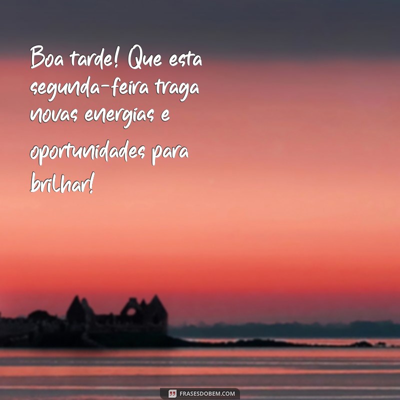 msg de boa tarde segunda feira Boa tarde! Que esta segunda-feira traga novas energias e oportunidades para brilhar!