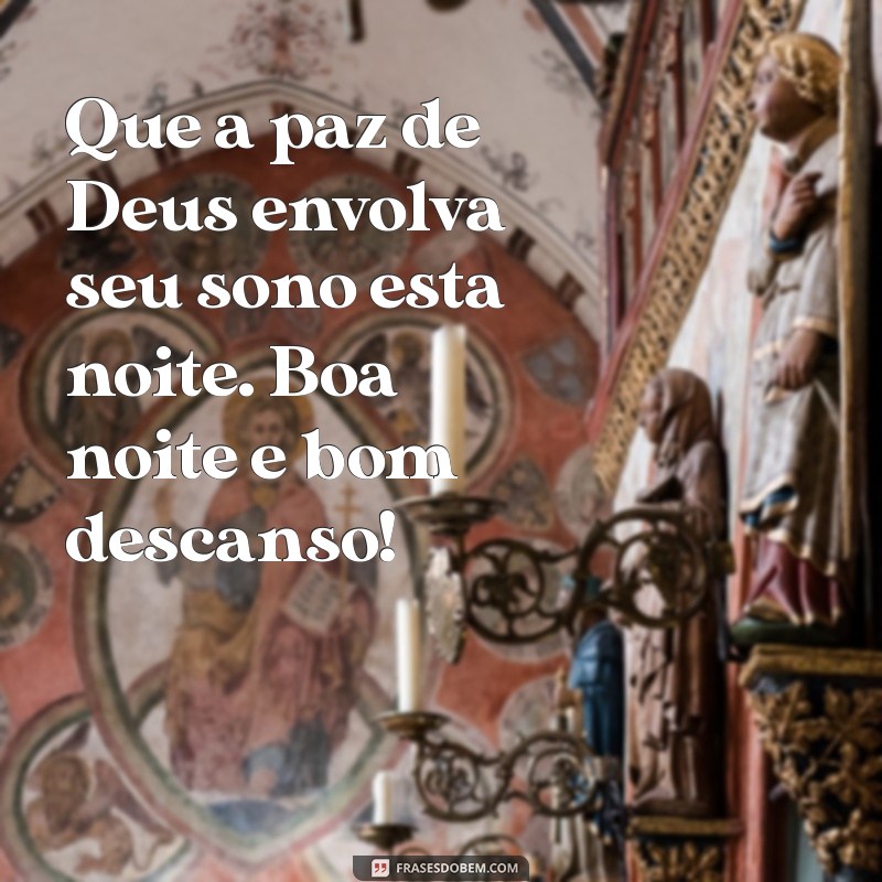 deus boa noite bom descanso Que a paz de Deus envolva seu sono esta noite. Boa noite e bom descanso!