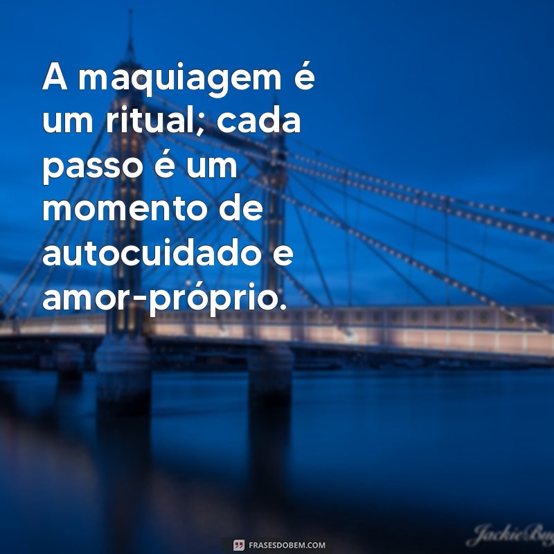 As Melhores Frases Inspiradoras sobre Maquiagem para Transformar seu Estilo 