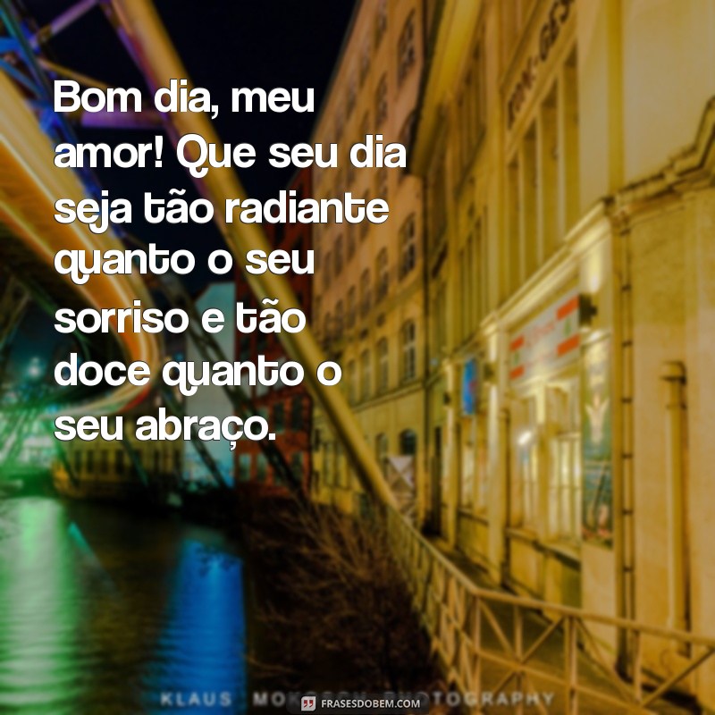 mensagem de bom dia para o amor da sua vida Bom dia, meu amor! Que seu dia seja tão radiante quanto o seu sorriso e tão doce quanto o seu abraço.