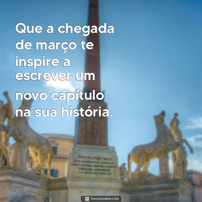 Inspire-se com Mensagens Criativas para Receber Março com Positividade 