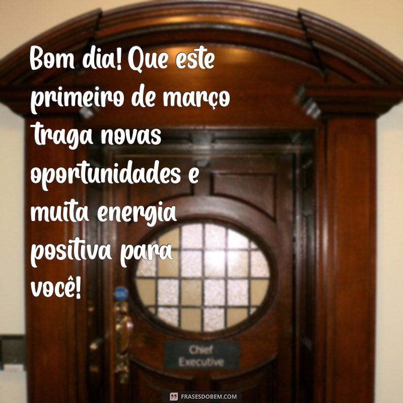 mensagem de bom dia de primeiro de março Bom dia! Que este primeiro de março traga novas oportunidades e muita energia positiva para você!