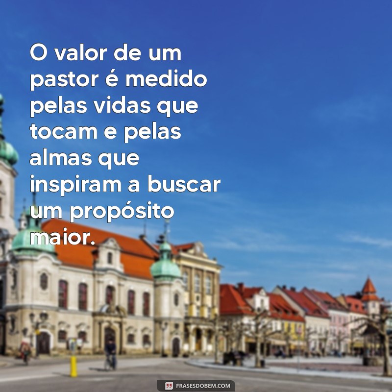 Descubra o Verdadeiro Valor de um Pastor: Mensagens que Transformam Vidas 