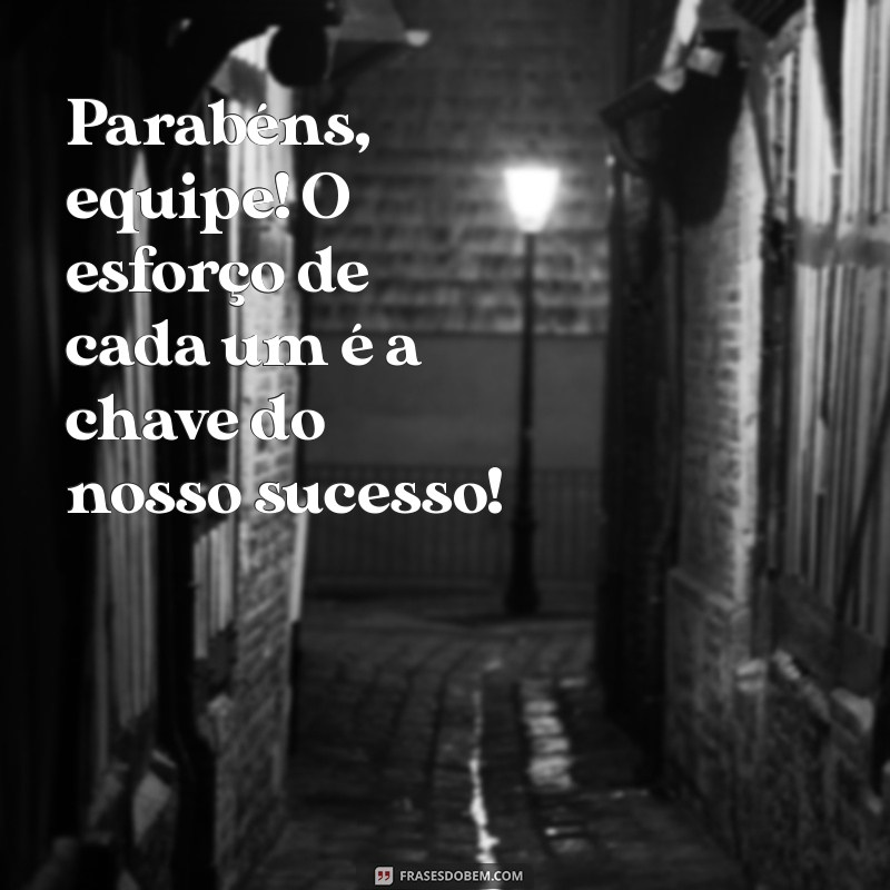 parabéns para equipe de trabalho Parabéns, equipe! O esforço de cada um é a chave do nosso sucesso!