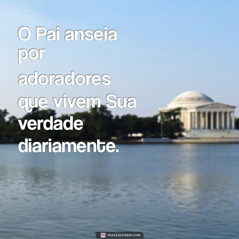 Descubra Como o Pai Busca os Verdadeiros Adoradores: Um Guia Espiritual 