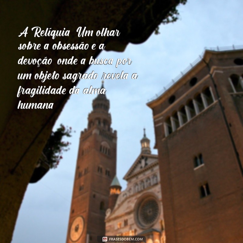 conto de machado de assis A Relíquia: Um olhar sobre a obsessão e a devoção, onde a busca por um objeto sagrado revela a fragilidade da alma humana.