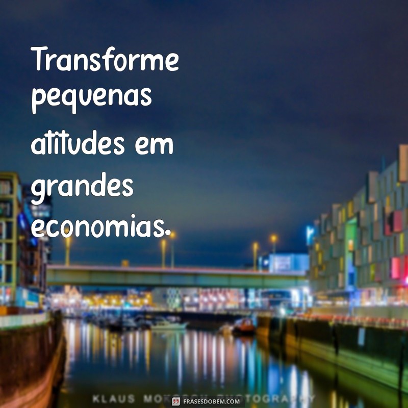 Frases Inspiradoras para Conscientizar sobre a Economia de Água 