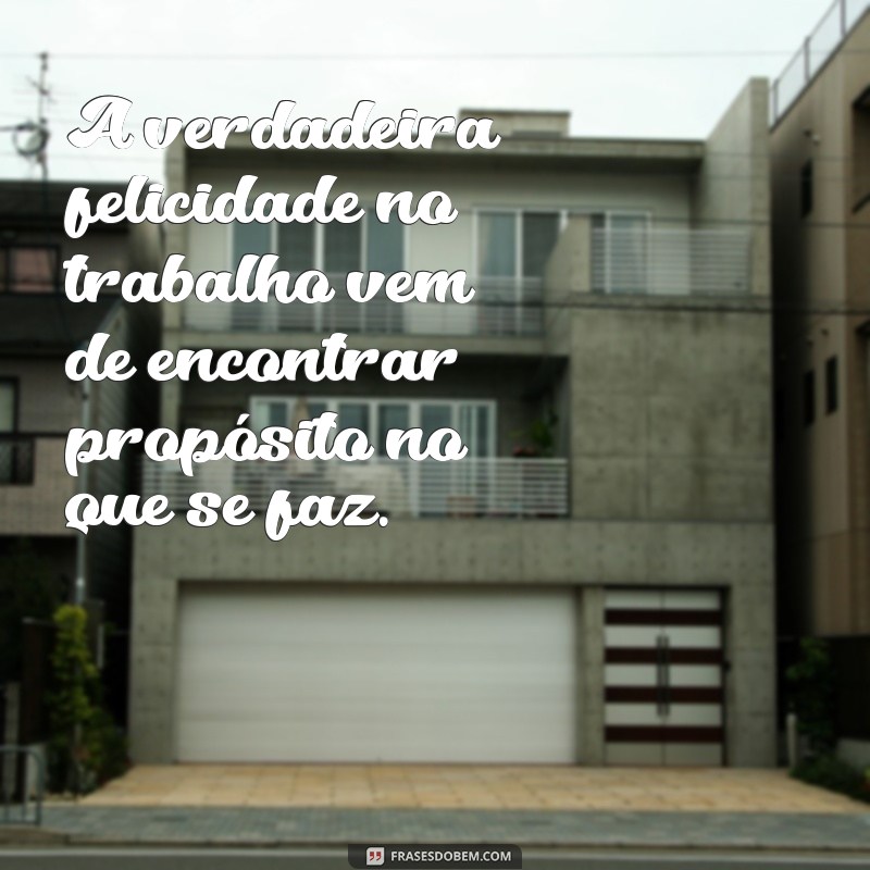 22 Frases Inspiradoras Sobre Felicidade no Trabalho para Aumentar sua Motivação 