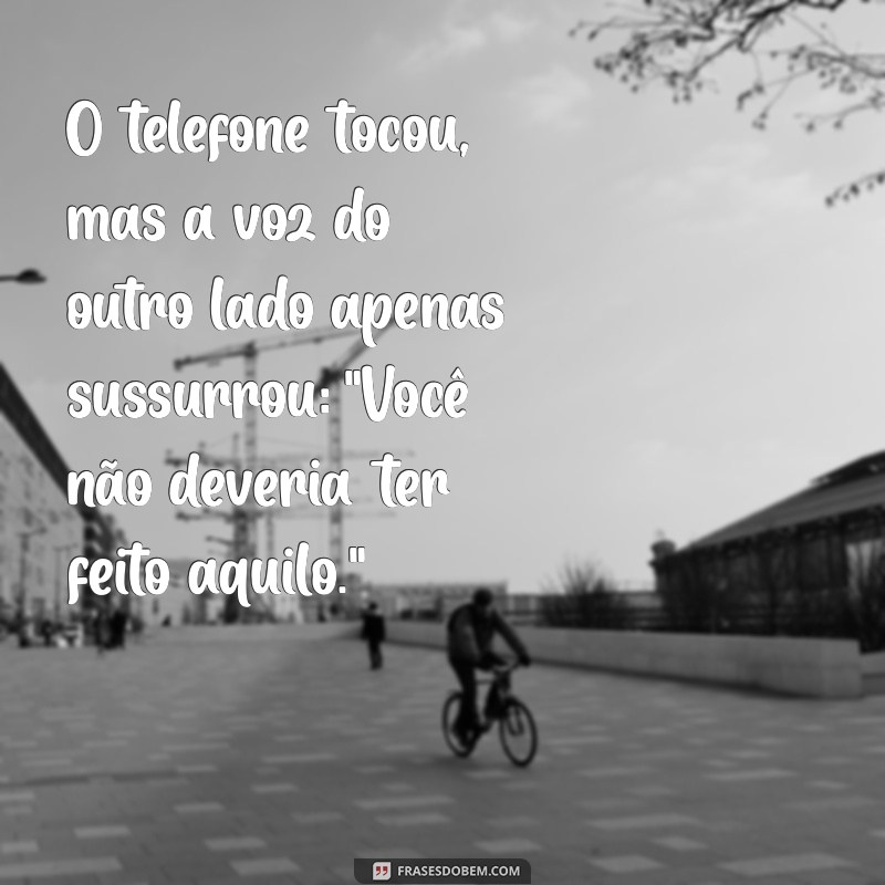 texto dramático exemplos curtos O telefone tocou, mas a voz do outro lado apenas sussurrou: 