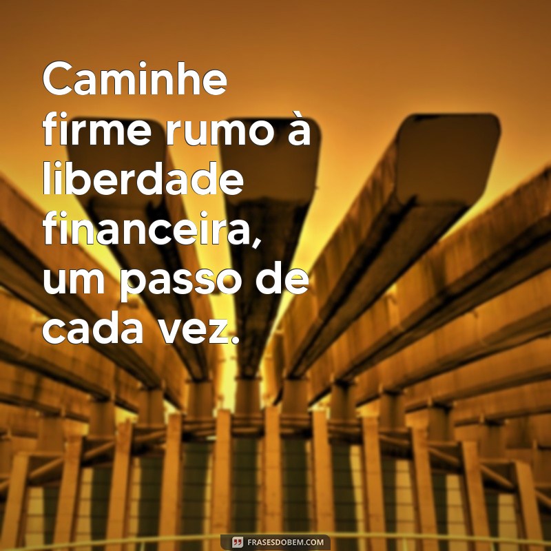 Descubra Inspirações Poderosas: Frases Motivacionais sobre Liberdade Financeira 