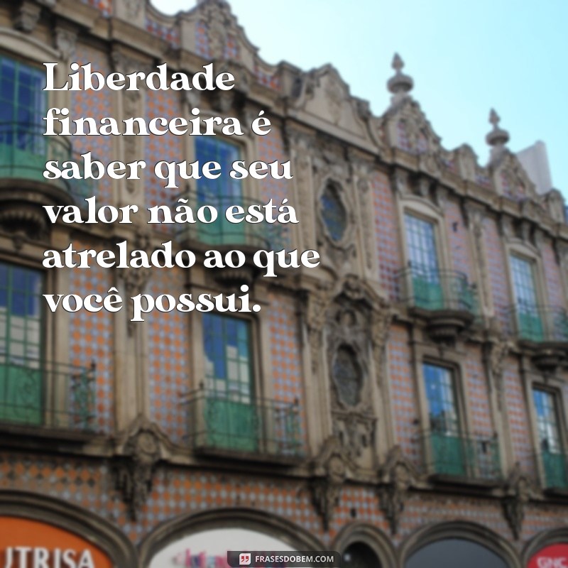 Descubra Inspirações Poderosas: Frases Motivacionais sobre Liberdade Financeira 