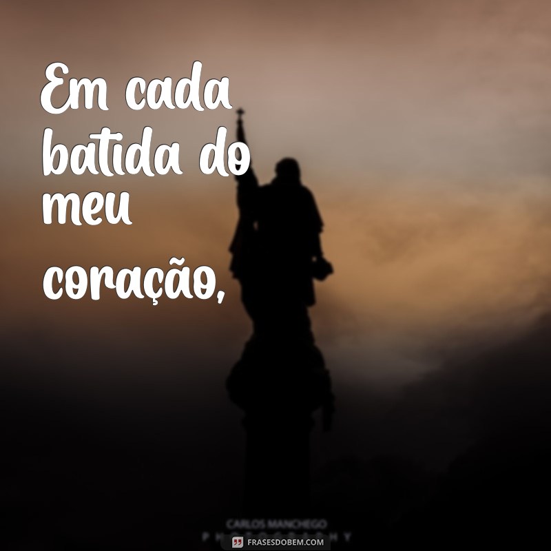 poemas para namorado chorar Em cada batida do meu coração,