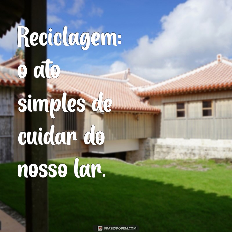 Frases Inspiradoras sobre Reciclagem: Transforme sua Consciência Ambiental 