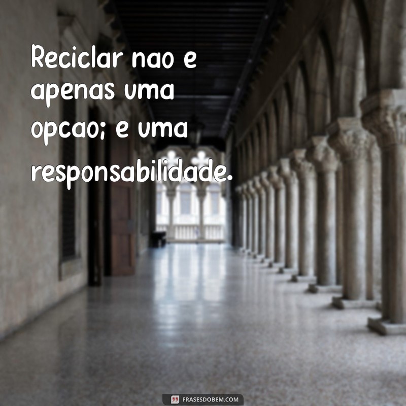 Frases Inspiradoras sobre Reciclagem: Transforme sua Consciência Ambiental 