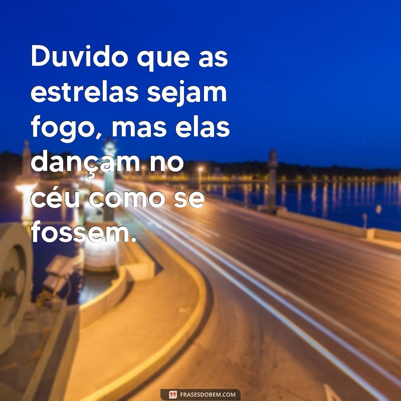 Descubra a Verdade por Trás da Frase: Duvides que as Estrelas Sejam Fogo? 