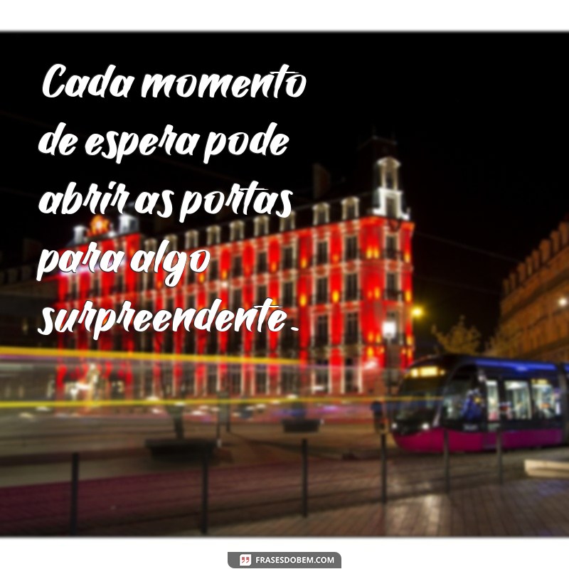 Frases Inspiradoras sobre a Importância de Esperar o Tempo Certo 